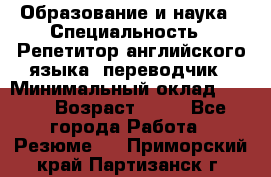 Образование и наука › Специальность ­ Репетитор английского языка, переводчик › Минимальный оклад ­ 600 › Возраст ­ 23 - Все города Работа » Резюме   . Приморский край,Партизанск г.